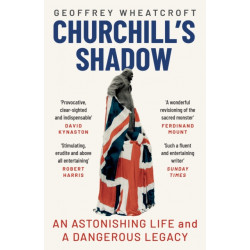 Churchill's Shadow: An Astonishing Life and a Dangerous Legacy