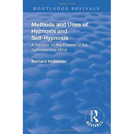 Revival: Methods and Uses of Hypnosis and Self Hypnosis (1928): A Treatise on the Powers of the Subconscious Mind