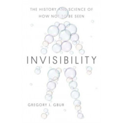 Invisibility: The History and Science of How Not to Be Seen