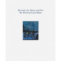 By Land, Air, Home, and Sea: The World of Frank Walter