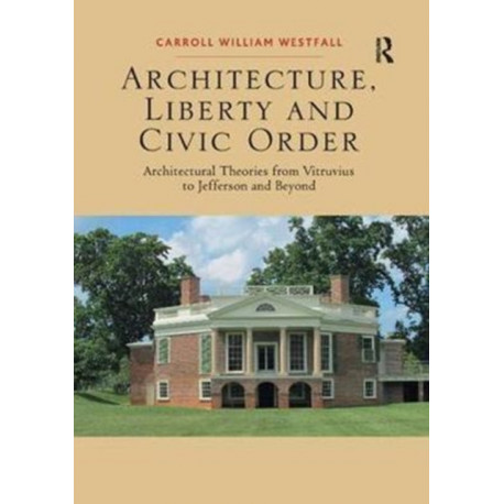 Architecture, Liberty and Civic Order: Architectural Theories from Vitruvius to Jefferson and Beyond