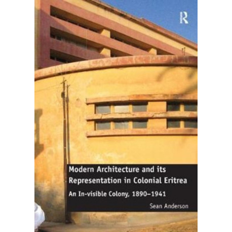 Modern Architecture and its Representation in Colonial Eritrea: An In-visible Colony, 1890-1941
