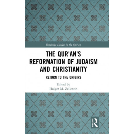 The Qur'an's Reformation of Judaism and Christianity: Return to the Origins