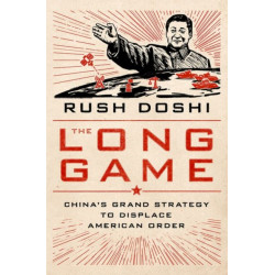 The Long Game: China's Grand Strategy to Displace American Order