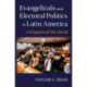 Evangelicals and Electoral Politics in Latin America: A Kingdom of This World