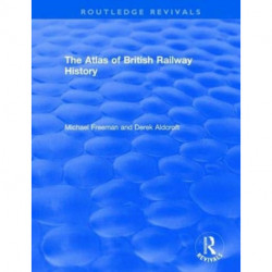 The Routledge Revivals: The Atlas of British Railway History (1985)
