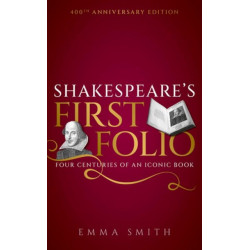 Shakespeare's First Folio: Four Centuries of an Iconic Book