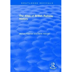 The Routledge Revivals: The Atlas of British Railway History (1985)