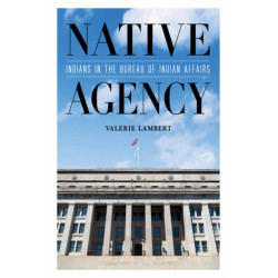 Native Agency: Indians in the Bureau of Indian Affairs