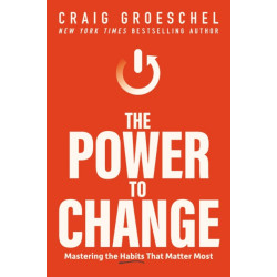 The Power to Change: Mastering the Habits That Matter Most