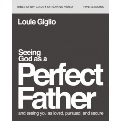 Seeing God as a Perfect Father Bible Study Guide plus Streaming Video: and Seeing You as Loved, Pursued, and Secure