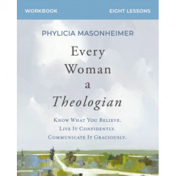 Every Woman a Theologian Workbook: Know What You Believe. Live It Confidently. Communicate It Graciously.