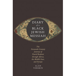 Diary of a Black Jewish Messiah: The Sixteenth-Century Journey of David Reubeni Through Africa, the Middle East, and Europe