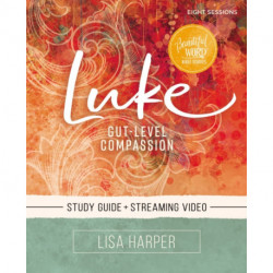 Luke Bible Study Guide plus Streaming Video: Gut-Level Compassion