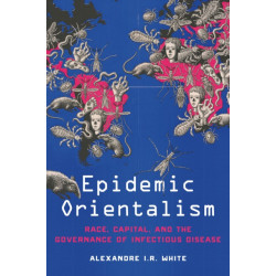 Epidemic Orientalism: Race, Capital, and the Governance of Infectious Disease