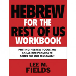 Hebrew for the Rest of Us Workbook: Using Hebrew Tools to Study the Old Testament