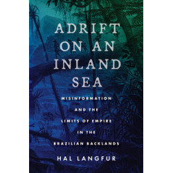 Adrift on an Inland Sea: Misinformation and the Limits of Empire in the Brazilian Backlands