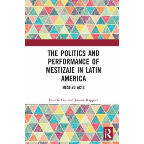 The Politics and Performance of Mestizaje in Latin America: Mestizo Acts