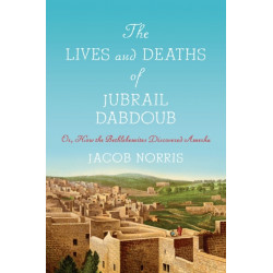The Lives and Deaths of Jubrail Dabdoub: Or, How the Bethlehemites Discovered Amerka