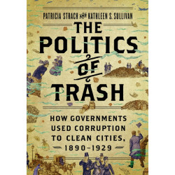 The Politics of Trash: How Governments Used Corruption to Clean Cities, 1890–1929