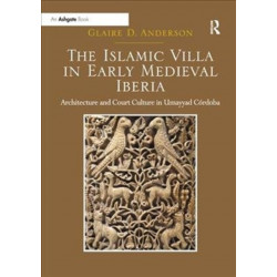 The Islamic Villa in Early Medieval Iberia: Architecture and Court Culture in Umayyad Cordoba