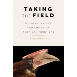 Taking the Field: Soldiers, Nature, and Empire on American Frontiers