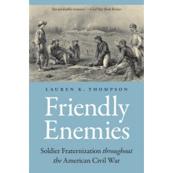 Friendly Enemies: Soldier Fraternization Throughout the American Civil War