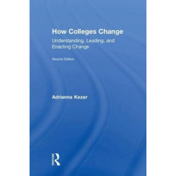 How Colleges Change: Understanding, Leading, and Enacting Change