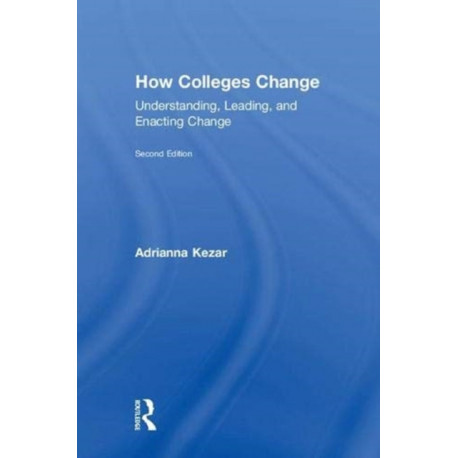 How Colleges Change: Understanding, Leading, and Enacting Change