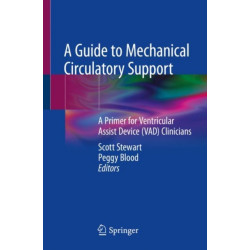 A Guide to Mechanical Circulatory Support: A Primer for Ventricular Assist Device (VAD) Clinicians