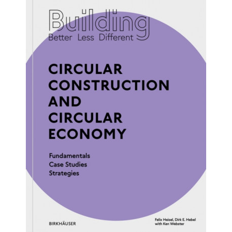 Building Better - Less - Different: Circular Construction and Circular Economy: Fundamentals, Case Studies, Strategies