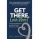 Get There, Love Here!: The busy professional's guide to authentic, enjoyable success