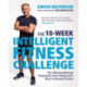 The 10-Week Intelligent Fitness Challenge (with a foreword by Tom Hiddleston): The Ultimate Workout Programme from Hollywood’s Most In-demand Trainer