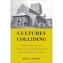 Cultures Colliding: American Missionaries, Chinese Resistance, and the Rise of Modern Institutions in China
