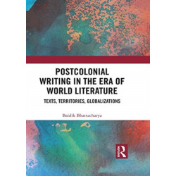 Postcolonial Writing in the Era of World Literature: Texts, Territories, Globalizations