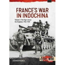 France’s War in Indochina Volume 1: The Tiger versus the Elephant, 1946–1949