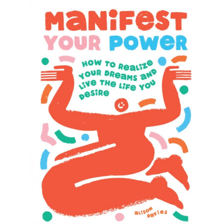 Manifest Your Power: How to Realize Your Dreams and Live the Life You Desire