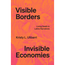 Visible Borders, Invisible Economies: Living Death in Latinx Narratives