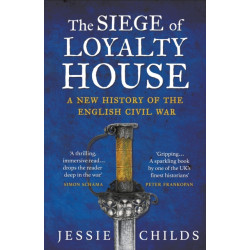 The Siege of Loyalty House: A new history of the English Civil War