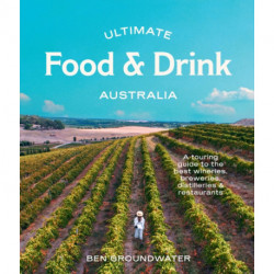 Ultimate Food & Drink: Australia: A Guide to the Best Wineries, Breweries, Distilleries and Restaurants