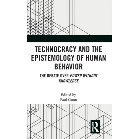 Technocracy and the Epistemology of Human Behavior: The Debate over Power Without Knowledge