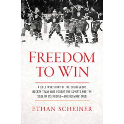 Freedom to Win: A Cold War Story of the Courageous Hockey Team That Fought the Soviets for the Soul of Its People—And Olympic Gold