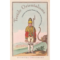 Textile Orientalisms: Cashmere and Paisley Shawls in British Literature and Culture