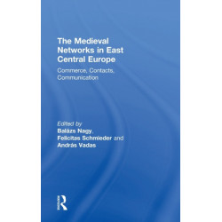 The Medieval Networks in East Central Europe: Commerce, Contacts, Communication