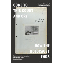 Come to This Court and Cry: Secrets and Survival at the Last Nazi Trials