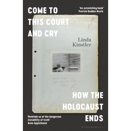 Come to This Court and Cry: Secrets and Survival at the Last Nazi Trials