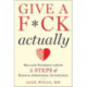 Give a F*ck, Actually: Reclaim Yourself with the 5 Steps of Radical Emotional Acceptance