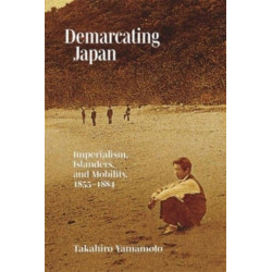 Demarcating Japan: Imperialism, Islanders, and Mobility, 1855–1884