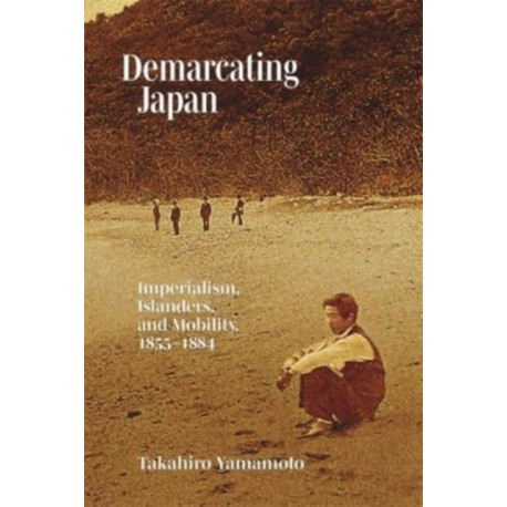 Demarcating Japan: Imperialism, Islanders, and Mobility, 1855–1884