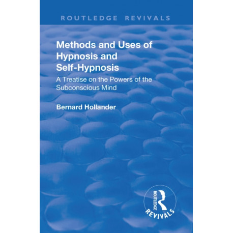 Revival: Methods and Uses of Hypnosis and Self Hypnosis (1928): A Treatise on the Powers of the Subconscious Mind